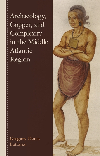 Archaeology, Copper, and Complexity in the Middle Atlantic Region.