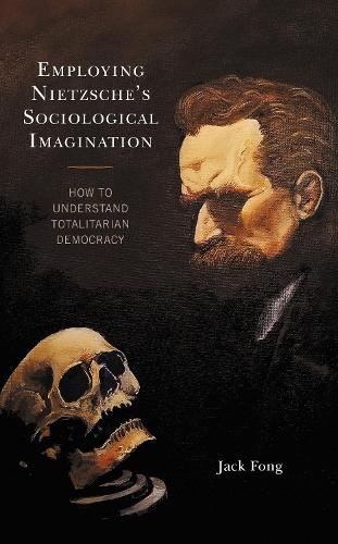 Employing Nietzsche's Sociological Imagination: How to Understand Totalitarian Democracy.
