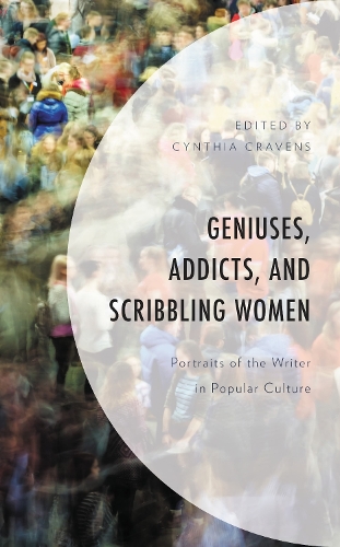 Geniuses, Addicts, and Scribbling Women: Portraits of the Writer in Popular Culture.