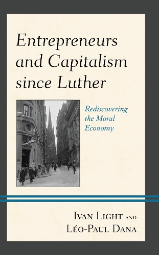 Entrepreneurs and Capitalism since Luther: Rediscovering the Moral Economy.