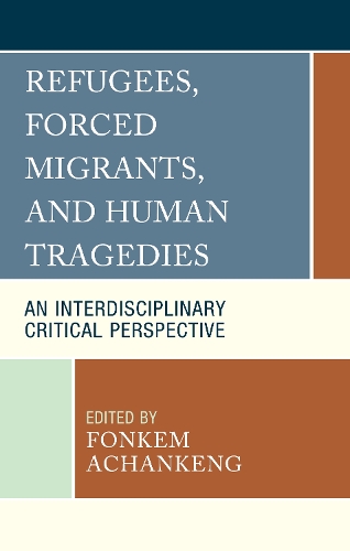 Refugees, Forced Migrants, and Human Tragedies: An Interdisciplinary Critical Perspective.