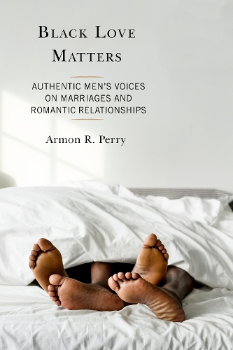 Black Love Matters: Authentic Men's Voices on Marriages and Romantic Relationships.