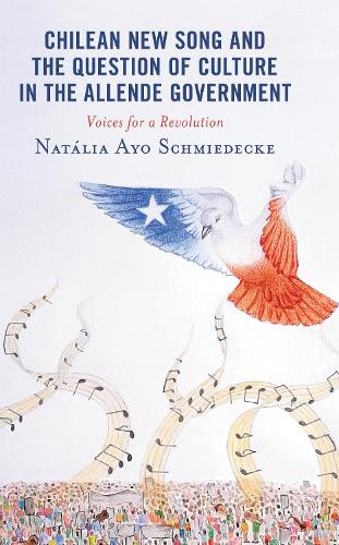 Chilean New Song and the Question of Culture in the Allende Government: Voices for a Revolution.