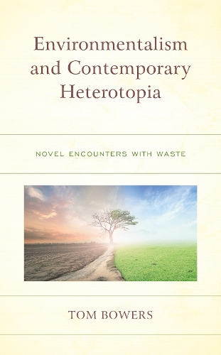 Environmentalism and Contemporary Heterotopia: Novel Encounters with Waste.