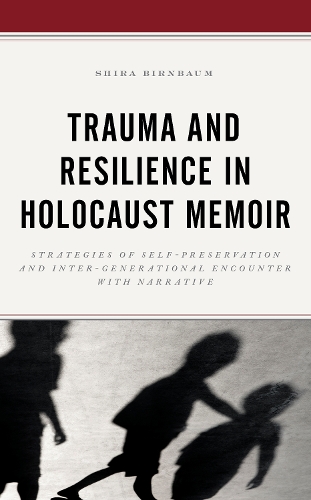 Trauma and Resilience in Holocaust Memoir: Strategies of Self-Preservation and Inter-Generational Encounter with Narrative.