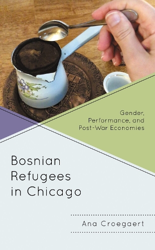 Bosnian Refugees in Chicago: Gender, Performance, and Post-War Economies.