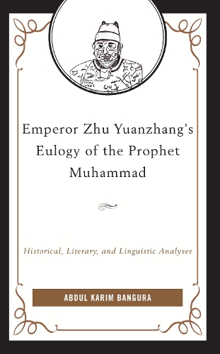 Emperor Zhu Yuanzhang's Eulogy of the Prophet Muhammad: Historical, Literary, and Linguistic Analyses.
