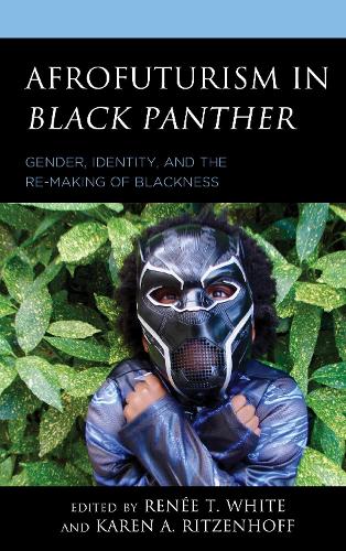 Afrofuturism in Black Panther: Gender, Identity, and the Re-Making of Blackness.
