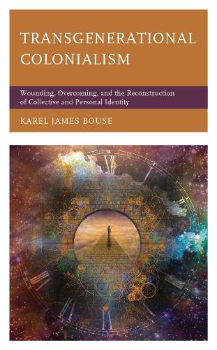 Transgenerational Colonialism: Wounding, Overcoming, and the Reconstruction of Collective and Personal Identity.