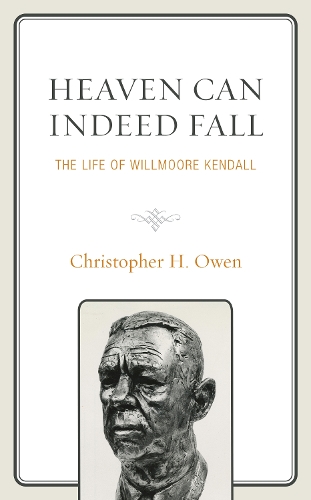 Heaven Can Indeed Fall: The Life of Willmoore Kendall.
