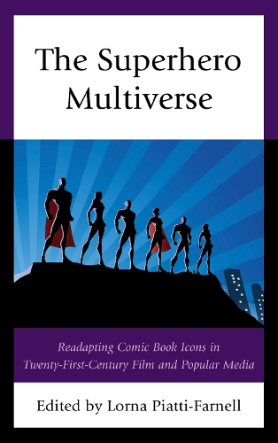 The Superhero Multiverse: Readapting Comic Book Icons in Twenty-First-Century Film and Popular Media.