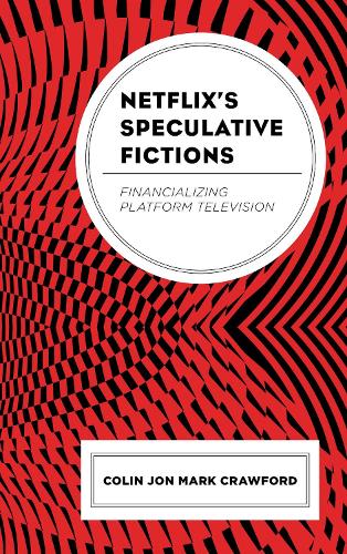 Netflix's Speculative Fictions: Financializing Platform Television.