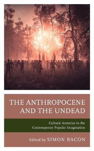 The Anthropocene and the Undead: Cultural Anxieties in the Contemporary Popular Imagination.