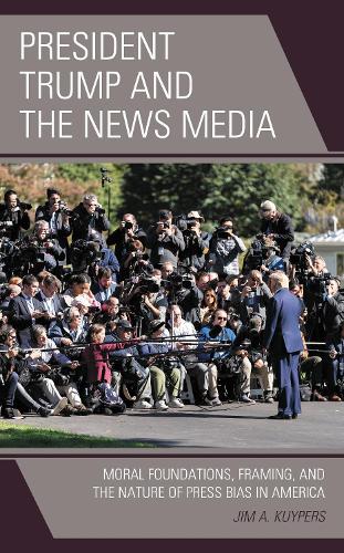 President Trump and the News Media: Moral Foundations, Framing, and the Nature of Press Bias in America.