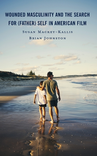 Wounded Masculinity and the Search for (Father) Self in American Film.