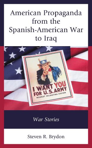 American Propaganda from the Spanish-American War to Iraq: War Stories.