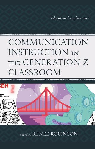 Communication Instruction in the Generation Z Classroom: Educational Explorations.