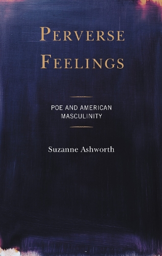 Perverse Feelings: Poe and American Masculinity.