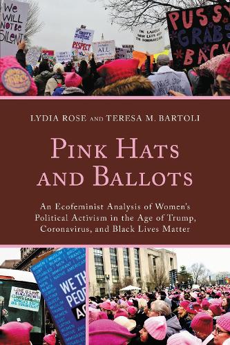Pink Hats and Ballots: An Ecofeminist Analysis of Women's Political Activism in the Age of Trump, Coronavirus, and Black Lives Matter.