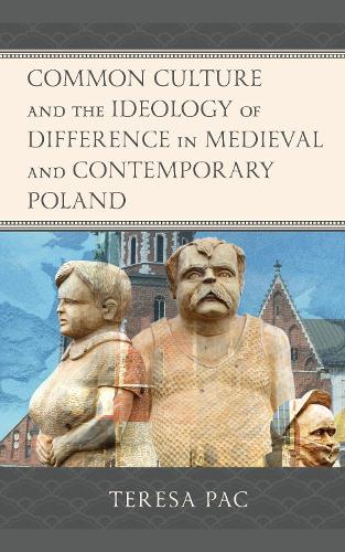 Common Culture and the Ideology of Difference in Medieval and Contemporary Poland.