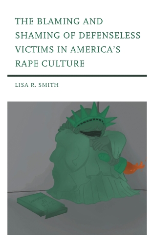 The Blaming and Shaming of Defenseless Victims in America's Rape Culture.