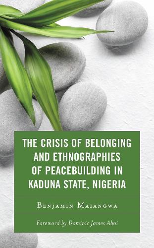 The Crisis of Belonging and Ethnographies of Peacebuilding in Kaduna State, Nigeria.