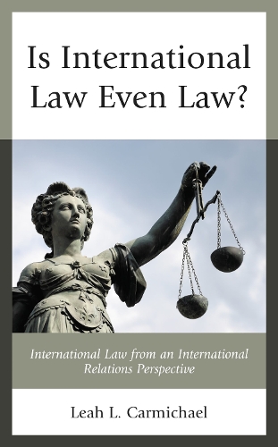 Is International Law Even Law?: International Law from an International Relations Perspective.