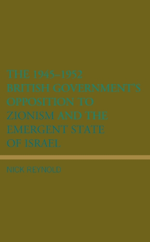 The 1945-1952 British Government's Opposition to Zionism and the Emergent State of Israel.