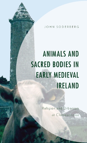 Animals and Sacred Bodies in Early Medieval Ireland: Religion and Urbanism at Clonmacnoise.