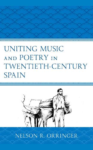 Uniting Music and Poetry in Twentieth-Century Spain.