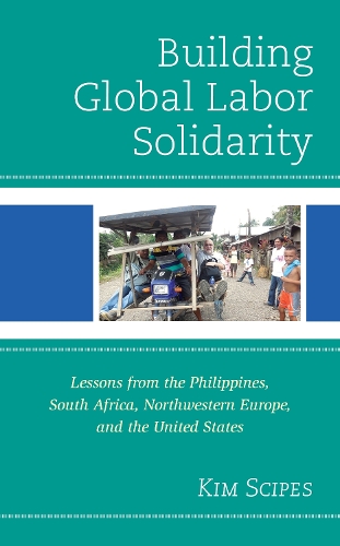 Building Global Labor Solidarity: Lessons from the Philippines, South Africa, Northwestern Europe, and the United States.