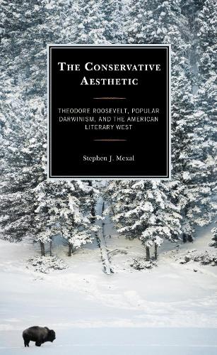 The Conservative Aesthetic: Theodore Roosevelt, Popular Darwinism, and the American Literary West.
