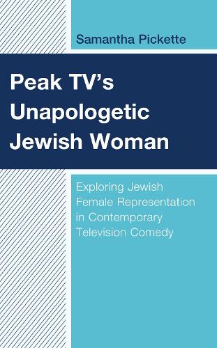 Peak TV's Unapologetic Jewish Woman: Exploring Jewish Female Representation in Contemporary Television Comedy.