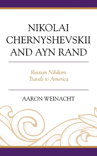 Nikolai Chernyshevskii and Ayn Rand: Russian Nihilism Travels to America.
