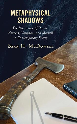 Metaphysical Shadows: The Persistence of Donne, Herbert, Vaughan, and Marvell in Contemporary Poetry.