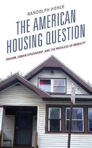 The American Housing Question: Racism, Urban Citizenship, and the Privilege of Mobility.