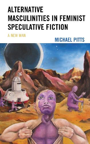 Alternative Masculinities in Feminist Speculative Fiction: A New Man.