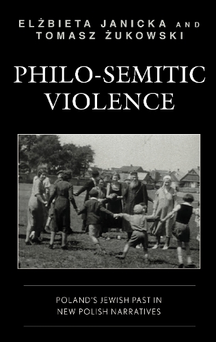Philo-Semitic Violence: Poland's Jewish Past in New Polish Narratives.