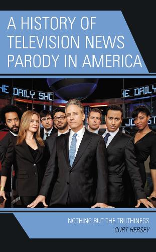 A History of Television News Parody in America: Nothing but the Truthiness.