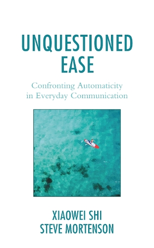 Unquestioned Ease: Confronting Automaticity in Everyday Communication.