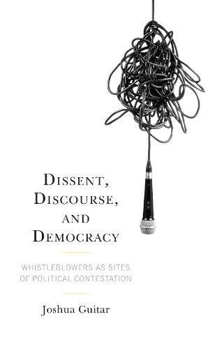 Dissent, Discourse, and Democracy: Whistleblowers as Sites of Political Contestation.
