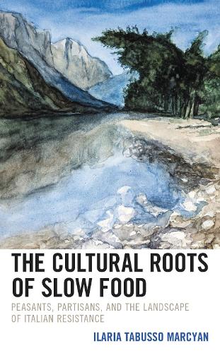 The Cultural Roots of Slow Food: Peasants, Partisans, and the Landscape of Italian Resistance.