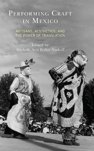 Performing Craft in Mexico: Artisans, Aesthetics, and the Power of Translation.