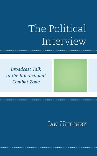 The Political Interview: Broadcast Talk in the Interactional Combat Zone.