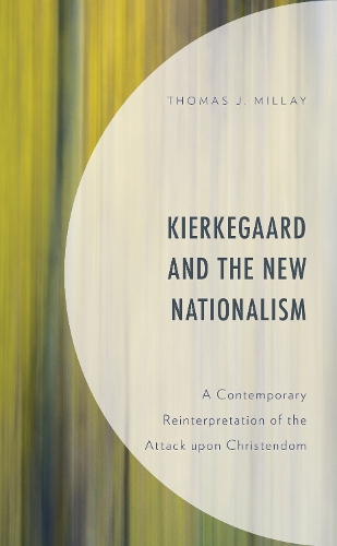 Kierkegaard and the New Nationalism: A Contemporary Reinterpretation of the Attack upon Christendom.