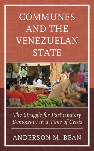 Communes and the Venezuelan State: The Struggle for Participatory Democracy in a Time of Crisis.