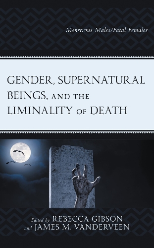 Gender, Supernatural Beings, and the Liminality of Death: Monstrous Males/Fatal Females.