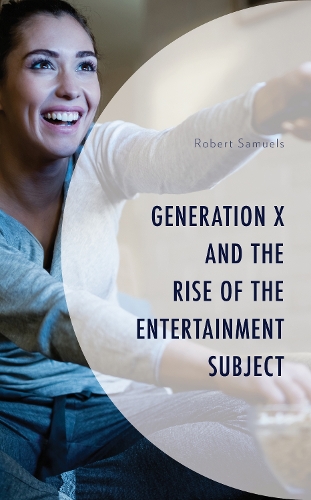 Generation X and the Rise of the Entertainment Subject.