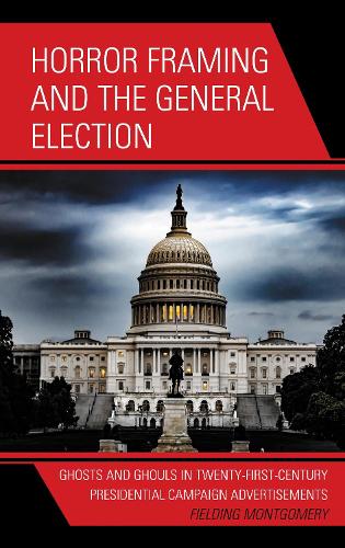 Horror Framing and the General Election: Ghosts and Ghouls in Twenty-First-Century Presidential Campaign Advertisements.