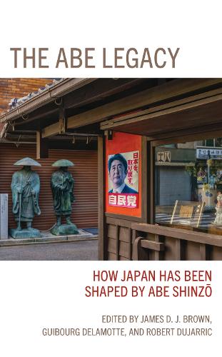 The Abe Legacy: How Japan Has Been Shaped by Abe Shinzo.